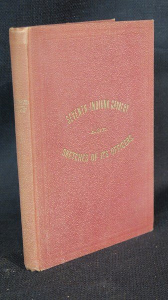 History of the 7th Indiana Cavalry Volunteers... 1876: Cogley, Thomas Sydenham. History of the 7th Indiana Cavalry Volunteers. La Porte, IN: Herald Co., 1876. Note: Dornbusch- VI-IN-21. Extremely Scarce fine copy. Inv. 755
