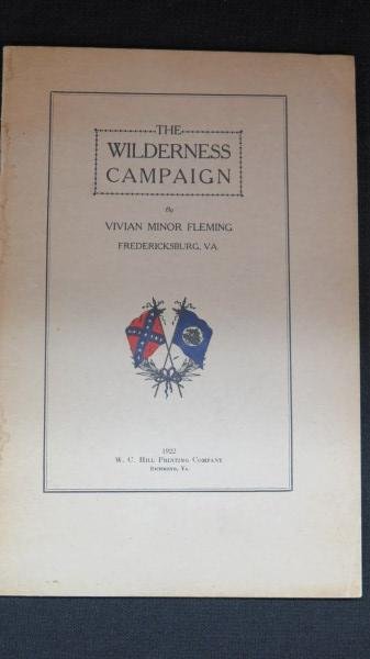 1922 Pamphlet " The Wilderness Campaign" Fredericksburg: Fleming, Vivian Minor. The Wilderness Campaign. Richmond: W.C. Hill Printing Co. 1922. 31 Pages. Inv. 567