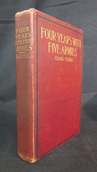 Four Years with Five Armies NY: Neale 1908: Gause [Co. E, 2nd Ohio Cavalry] Isaac. Four Years with Five Armies. NY: Neale, 19+08 1st Edition. Original Cloth. Illustrated. Inv. 934