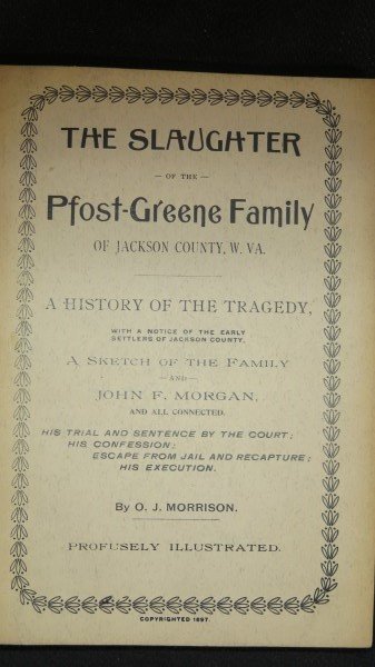 The Slaughter of The Pfost-Greene Family, Jackson W.VA: Morrison, O.J. The Slaughter of The Pfost-Greene Family of Jackson County, W. VA. A History of the Tragedy, with a notice of the early settlers of Jackson County. A Sketch of the Family and John F. Mo