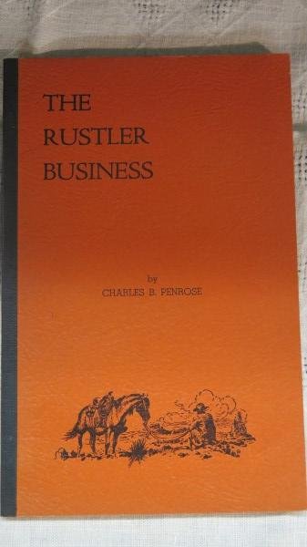 Penrose, Charles B. The Rustler Business: Penrose, Charles B. The Rustler Business. Douglas Wyoming: Douglas Budgee, 1959. Pb, 56 Pages. Rare. Inv. A535