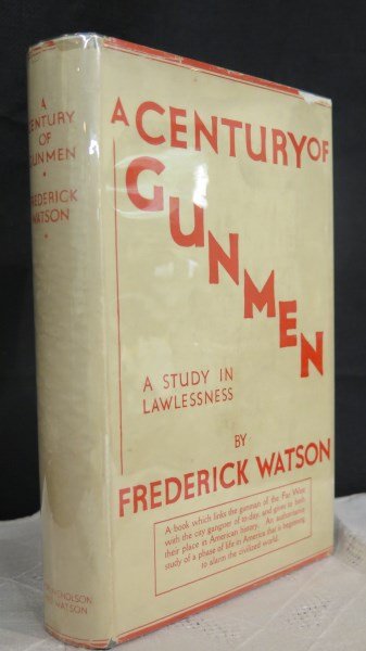 A Century of Gunmen: A Study of Lawlessness. 1931 1st: Watson, Frederick. Century of Gunmen: A Study in Lawlessness. London: Ivor Nicholson and Watson Ltd., 1931. 1st Edition. Inv. A 217