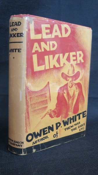 Lead and Likker Owen P. White with Dust Jacket: White, Owen Payne. Lead and Likker: NY: Minton, Balch, 1932. Inv. A219