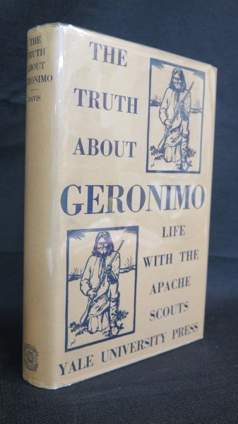 The Truth About Geronimo. 1929 w/ Dust Jacket: Davis, Britton. The Truth About Geronimo. New Haven, CT: Yale University Press, 1929. 1st Edition. Scarce dust jacket. Inv. A305