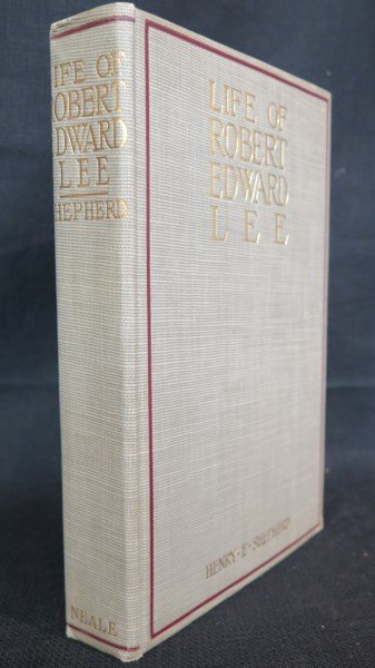 Life of Robert Edward Lee. NY: Neale 1906: Shepherd, Henry E. LIfe of Robert Edward Lee. NY: Neale, 1906. 1st Edition. Original cloth. Inv. 620