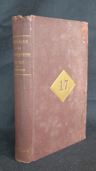 Campaigns of The 17th Maine, 1866: Houghton, Edwin B. Campaigns Of The 17th Maine Infantry. Portland ME: Start and Loring, 1866. 1st Edition. Original cloth. Inv. 798