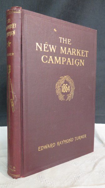 New Market Campaign, May 1864. 1st Edition: Turner, Edwin Raymond. New Market Campaign, May 1864. Richmond: Whittel and Shepperson, 1912. Frontispiece. Illustrated. 1st Edition. Note: Nevins, I, Page 46