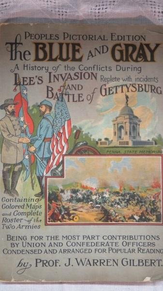 The Blue And Gray: People's Pictorial Edition 1922: Gilbert, J. Warren. People's Pictorial Edition: The Blue and Gray, A History of The Conflict's During Lee's Invasion and Battle Of Gettysburg. NP: 1922. Pb, 166 Pages. Folding maps. Illustrated. Inv. 