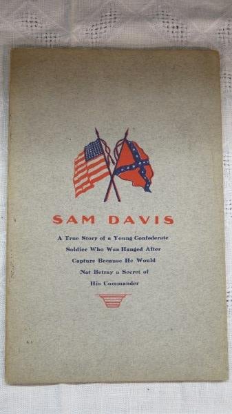 SAM DAVIS: True Story of Young Confederate Soldier: Hamil, H.M. Sam Davis: True story of a young Confederate soldier who was hanged after capture because he would not betray a Secret of His Commander. . Griffin, GA: J.F. Thompson, Ca. 1900. Pb, 32 page