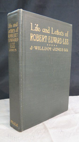 Life and Letters of Robert Edward Lee, 1906 1st Edition: Jones, WIlliam J. Life and Letters of Robert Edward Lee Soldier and Man. NY: Neale, 1906. 1st Edition. Original Cloth. Inv. 582