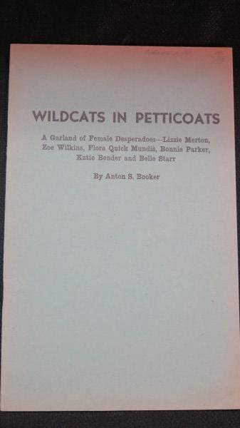 Wildcats in Petticoats: A garland of female desperadoes: Wildcats in Petticoats: A garland of female desperadoes... by Anton S. Booker, 1945, Guard, KS: Haldeman-Julius Publications, Pb, 24 pages. Inv. 156