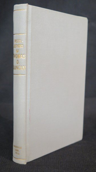Recollections Of Thomas D. Duncan: Confederate Soldier: Duncan Thomas D. Recollections of Thomas D. Duncan, A Confederate Soldier 213 pages. Nashville: McQuiddy Printing Co., 1922 Note: Coulter 139, Illustrated. Inv. 404