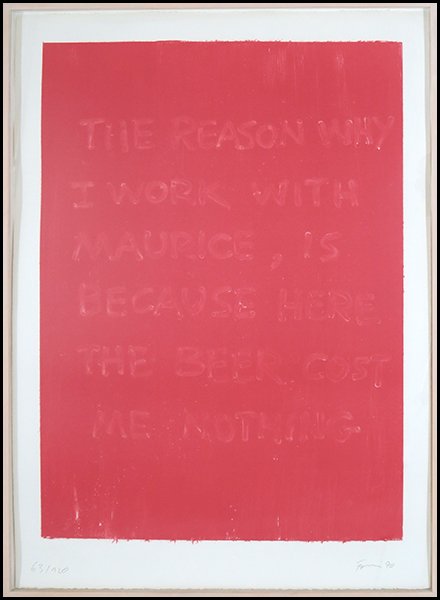 GUNTHER FORG (GERMAN, B. 1952) THE REASON WHY I WORK: GUNTHER FORG (GERMAN, B. 1952) THE REASON WHY I WORK WITH MAURICE IS BECAUSE HERE THE BEER COSTS ME NOTHING. Lithograph on paper. Pencil signed "Forg '90" LR, edition "63/120" LL. From Julie Sylvester
