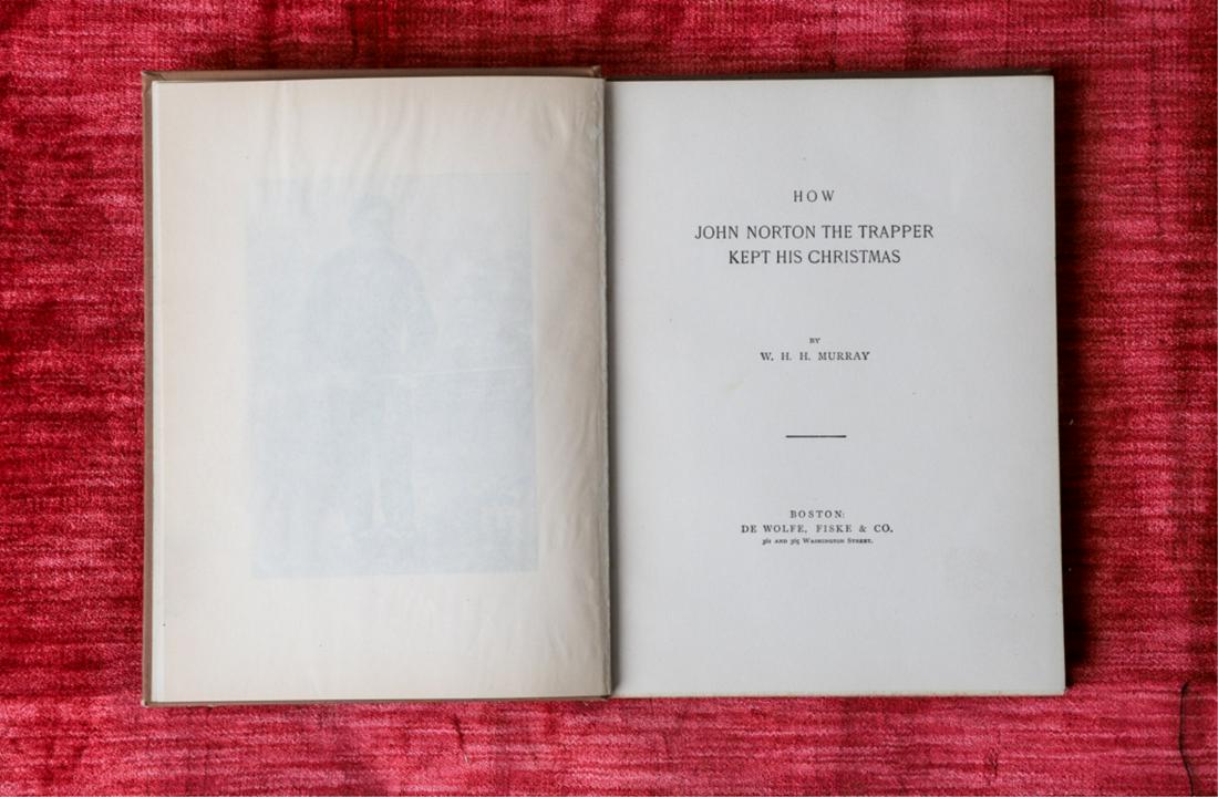 W.H.H MURRAY "JOHN NORTON KEPT HIS CHRISTMAS" 1890: How John Norton The Trapper Kept his Christmas Boston. De Wolfe, Fisk & Co. 1890. hardcover cloth bound. 9 x 6 1/2 inches