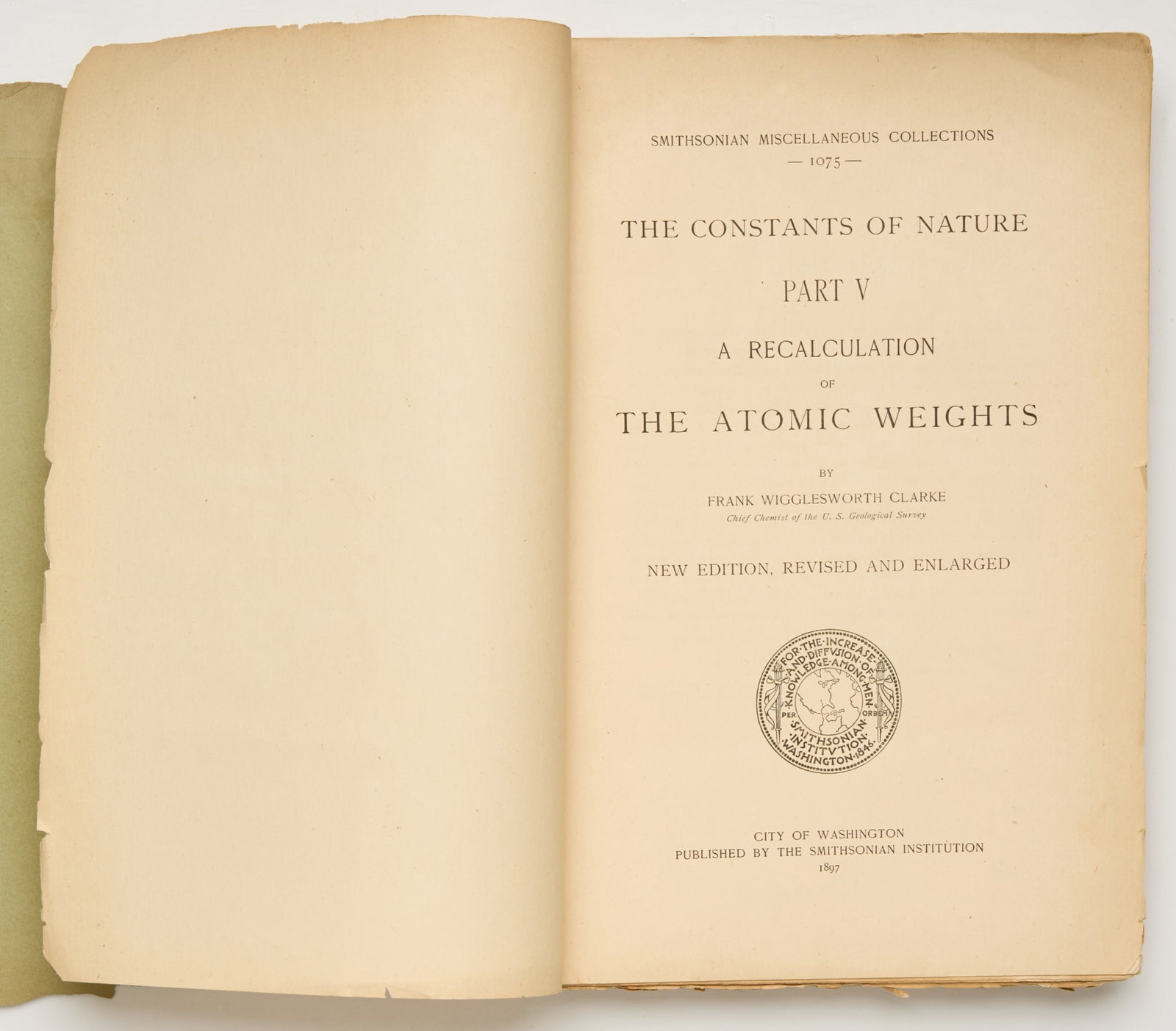 CLARKE, Frank Wigglesworth: CLARKE, Frank Wigglesworth The Constants of Nature. Part V. A Recalculation of the Atomic Weights. New Edition Revised and Enlarged (Smithsonian Miscellaneous Collections 1075) Washington: Smithsonian