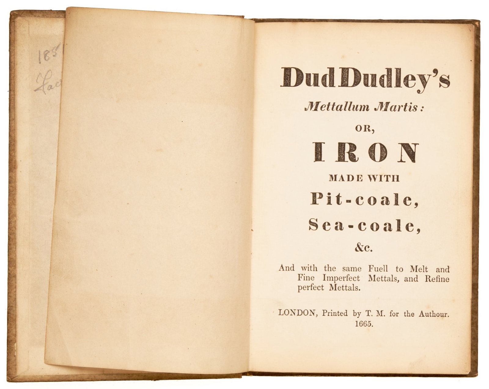 DUDLEY, Dud: DUDLEY, Dud Dud Dudley’s Mettalum Martis: or, Iron made with Pit-coale, Sea-coale,Ec, And with the same Fuell to Melt and Fine Imperfect Mettals, and Refine perfect Mettals London: Printed by T.