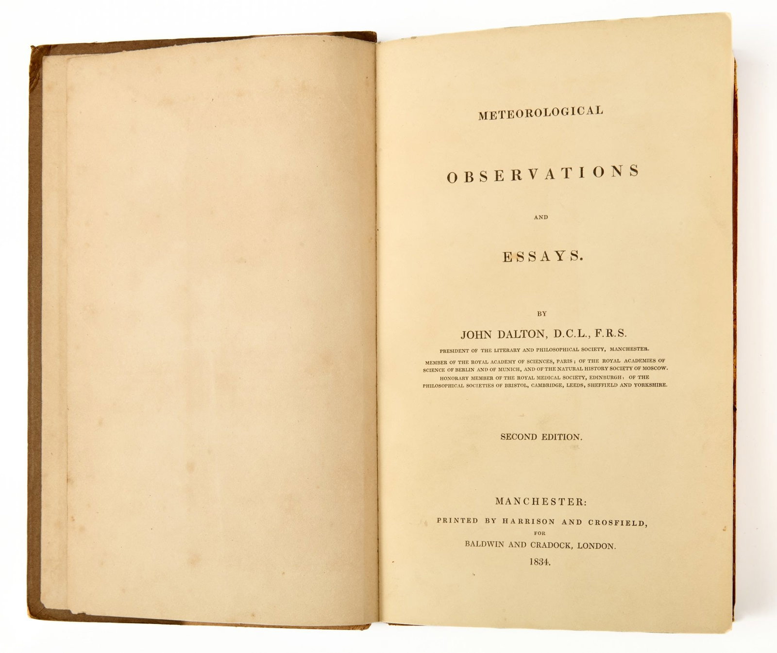 DALTON, John: Meteorological Observations and Essays, Second EditionManchester: Harrison and Crosfield for Baldwin and Cradock, 1834Tall 8vo, orig. brown boards, separation of spine reenforced internally with heavy