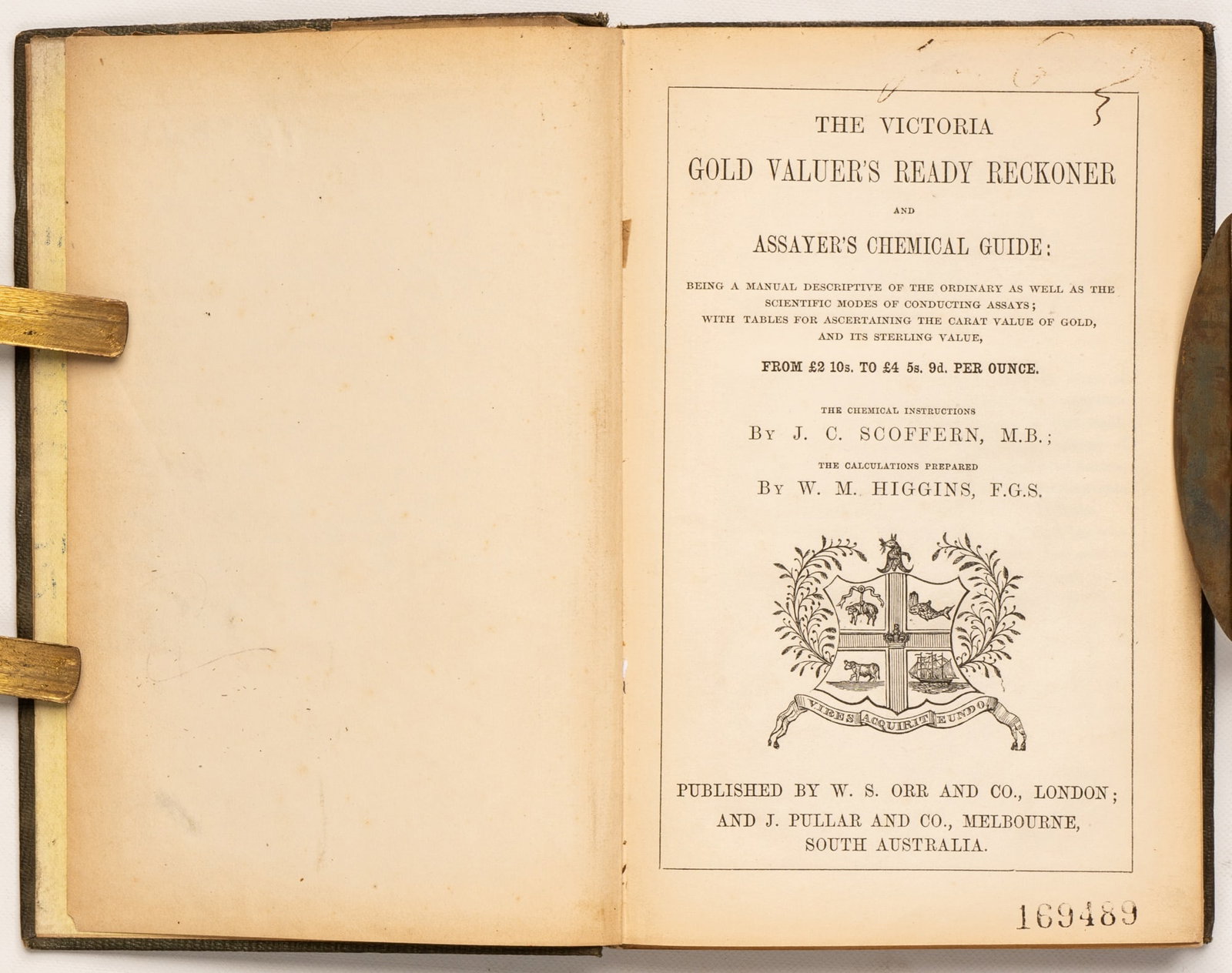 SCOFFERN, J.C. and HIGGINS, W.M.: The Victoria Gold Valuer’s Ready Reckoner and Assayer’s Chemical Guide: being a manual descriptive of the ordinary as well as the scientific modes of conducting assays; with tables for asc