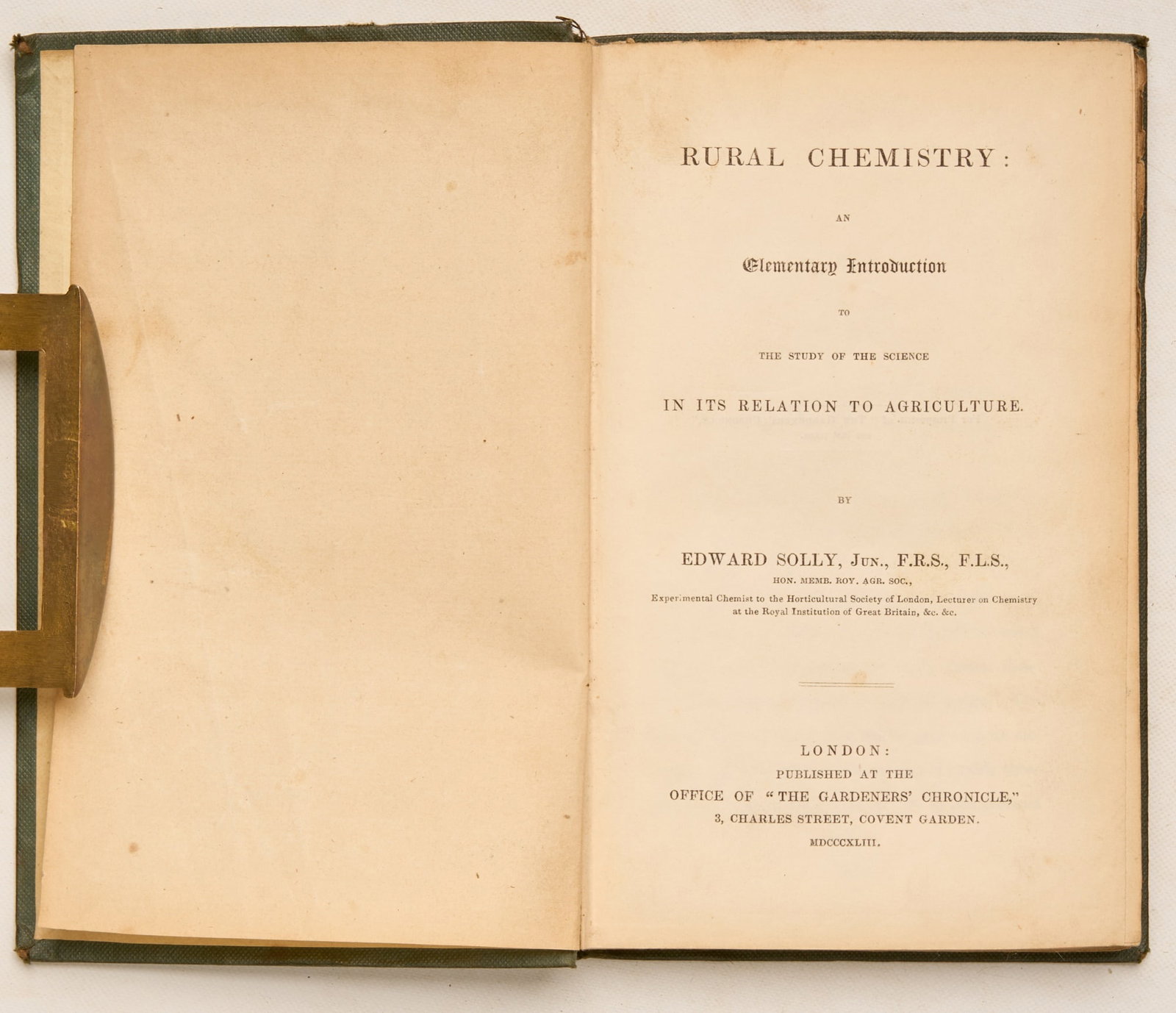 SOLLY, Edward, Jun., F.R.S., F.L.S.: Rural Chemistry: An Elementary Introduction to the Study of the Science and its Relation to Agriculture London: Office of “The Gardner’s Chronicle”, 1843 First Ed. 12mo Publishers bl