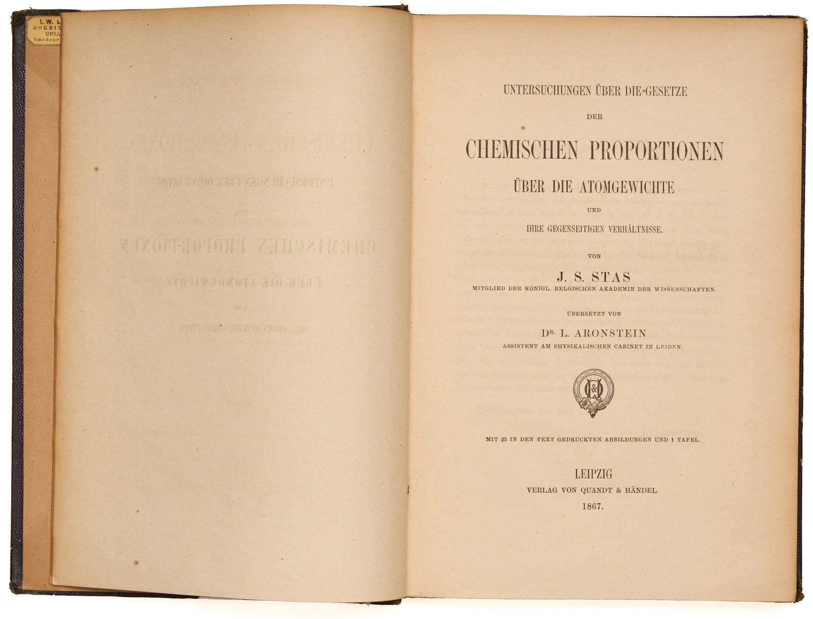 STAS, J.S.: Untersuchungen Über Die Gesetze der Chemischen Proportionen Uber die Atomgewichte und Ihre Gegenseitigen Verhaltnisse Leipzig: Verlag von Quandt & Handel, 1867 8vo, 19th century morocco, VG (see 