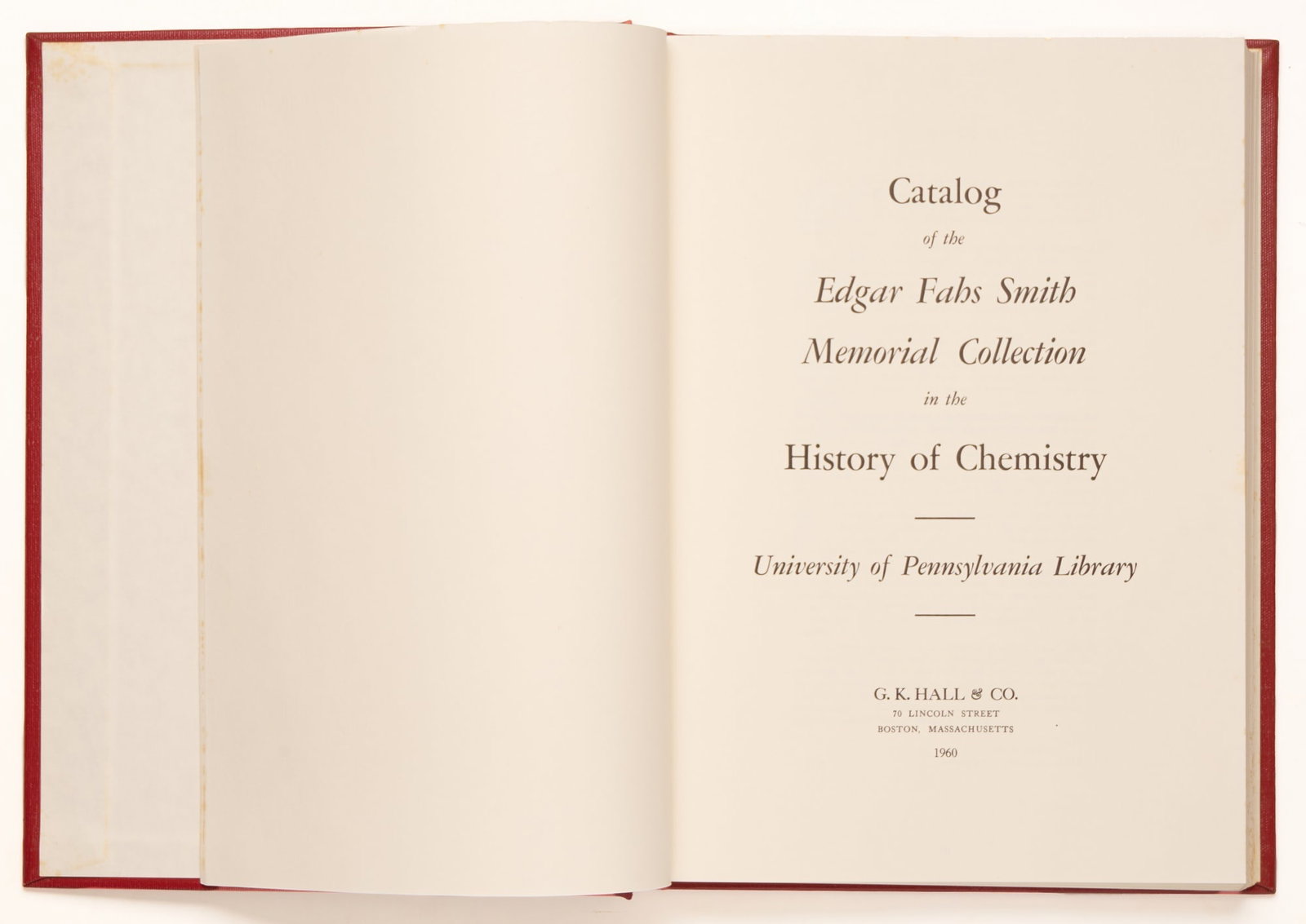 UNIVERSITY OF PENNSYLVANIA LIBRARY: Catalog of the Edgar Fahs Smith Memorial Collection in the History of Chemistry Boston: G.K. Hall & Co., 1960 First Ed. Folio (10 ¾” X 14”) Maroon textured publishers cloth, gilt lett