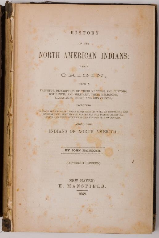 History of North American Indians by McIntosh 1858: "History of North American Indians" by John McIntosh. New Haven: H. Mansfield 1858. Hardcover cloth-bound with thematic gilt-stamps on spine and covers. 345pp. Condition: Front cover detached from joi