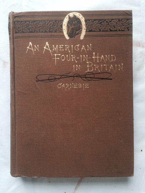 American Four-In-Hand in Britain Carnegie Signed: "James H. Bridge Esq. with kindest regards Andrew Carnegie". Published in 1883 Charles Scribner's New York.