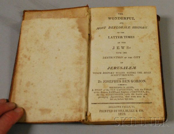 Josephus Ben Gorien, The Wonderful and Most Deplor: Josephus Ben Gorien, The Wonderful and Most Deplorable History of the Latter Times of the Jews, Bellows Falls, Vermont: Bill Blake & Co., 1819, calf.