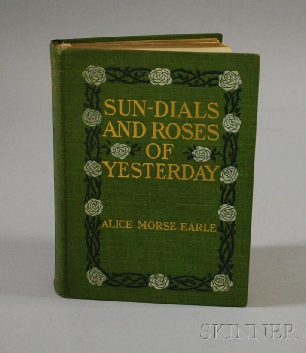 Alice Morse Earle, Sun-Dials and Roses of Yesterda: Alice Morse Earle, Sun-Dials and Roses of Yesterday, New York: Macmillan Co., 1902, clothbound.