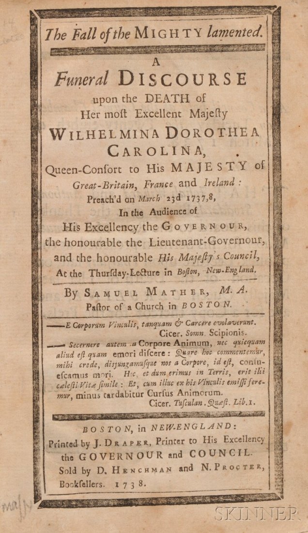 Mather, Samuel (1706-1785) The Fall of the Mighty: Mather, Samuel (1706-1785) The Fall of the Mighty Lamented. A Funeral Discourse upon the Death of her most Excellent Majesty Wilhelmina Dorothea Carolina. Boston: by Draper, sold by Henchman and Proct