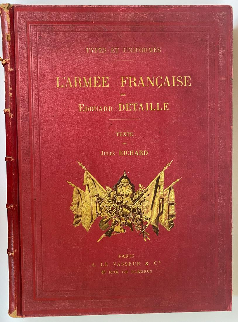 Types Et Uniformes, L'Armee Francaise Par Edouard: (Written in French) Texte par Jules Richard. Tome Premier, Etats-Majors -- Ecoles -- Infanterie -- Cavalerie. Paris. Boussod, Valadon Et Cie, Editeurs. Oversized red leather bound with gold embossing.