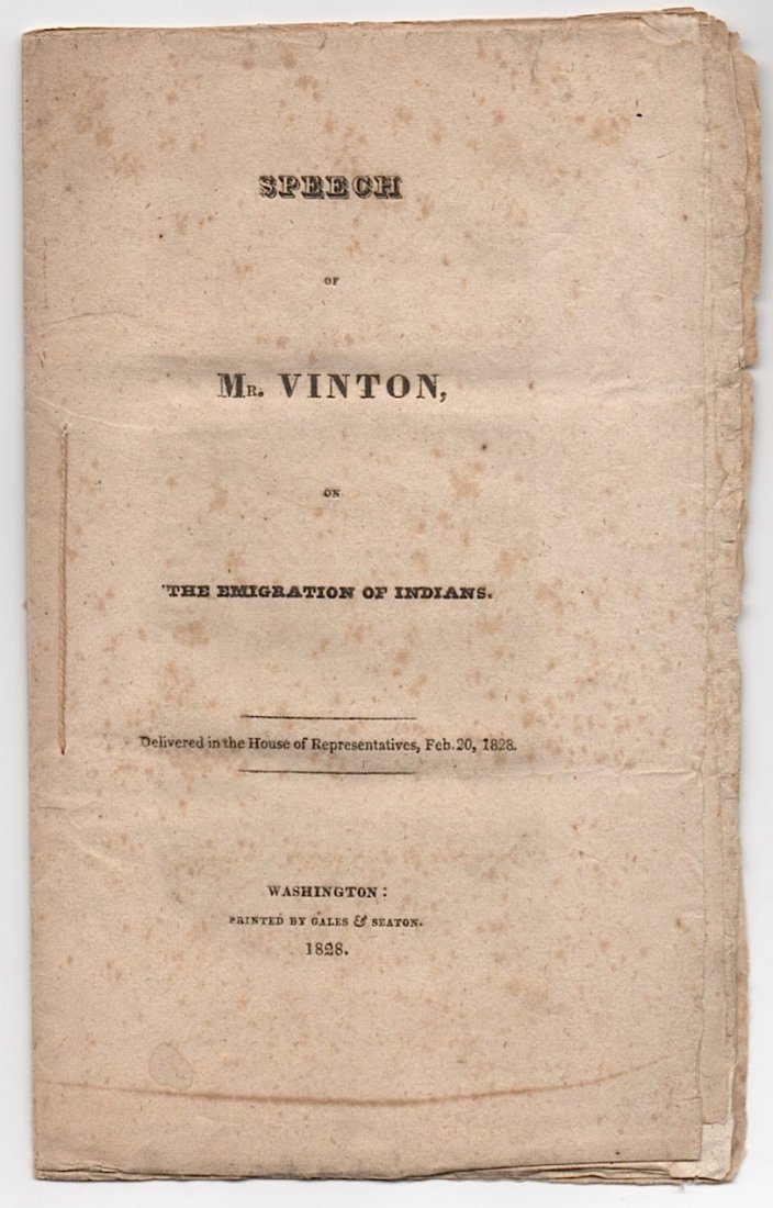 EMIGRATION Of INDIANS: SPEECH Of MR. VINTON - On The EMIGRATION Of INDIANS. Delivered in the House of Representatives, Feb. 20, 1828. [pamphlet] Samuel Finley Vinton, [1792 - 1862]. In the speech Mr. Vinton states, "It so h
