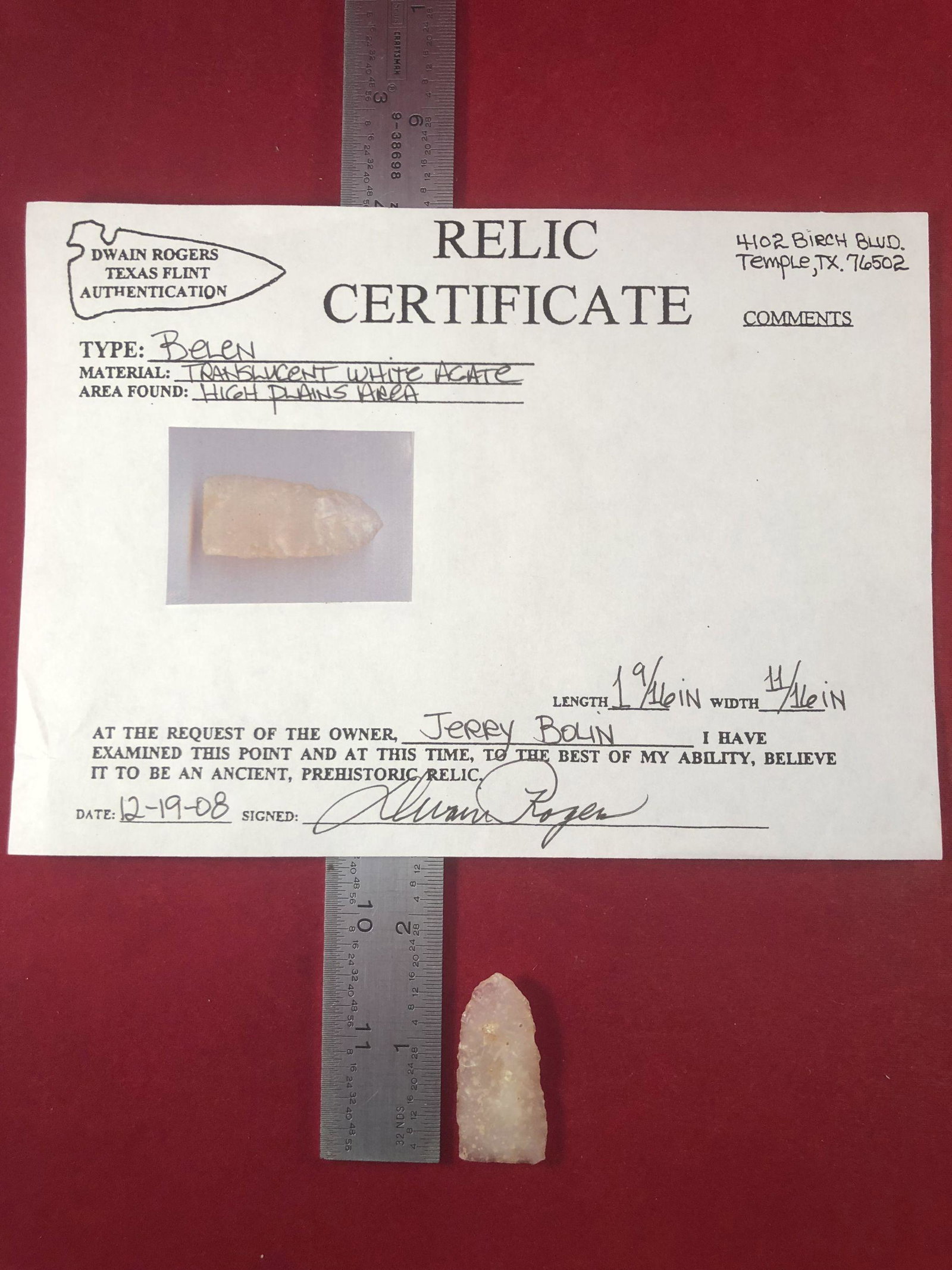 BELEN INDIAN ARTIFACT ARROWHEAD WITH COA: THIS BEAUTIFUL NATIVE AMERICAN INDIAN ARTIFACT IS 1&9/16 INCHES LONG. IT IS FROM HIGH PLAINS AREA. THIS IMPRESSIVE ARROWHEAD IS OUT OF THE EX- CHRIS PERRY & JERRY BOLIN COLLECTION. IT COMES WITH A DEW