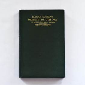 BOOK: RUDOLF EUCKENS MESSAGE TO OUR AGE, AN APPRECIATION &CRITICISM, HENRY SHELDON 1913