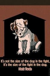 Size of the Dog 28x42 Giclee on Canvas: Series: DETERMINATONArtist: Mark TwainPeriod: Source country: USASource Year: 2005It's not the size of the dog in the fight, it's the size of the fight in the dog. Mark Twain.28 inch by 42 inch Giclee