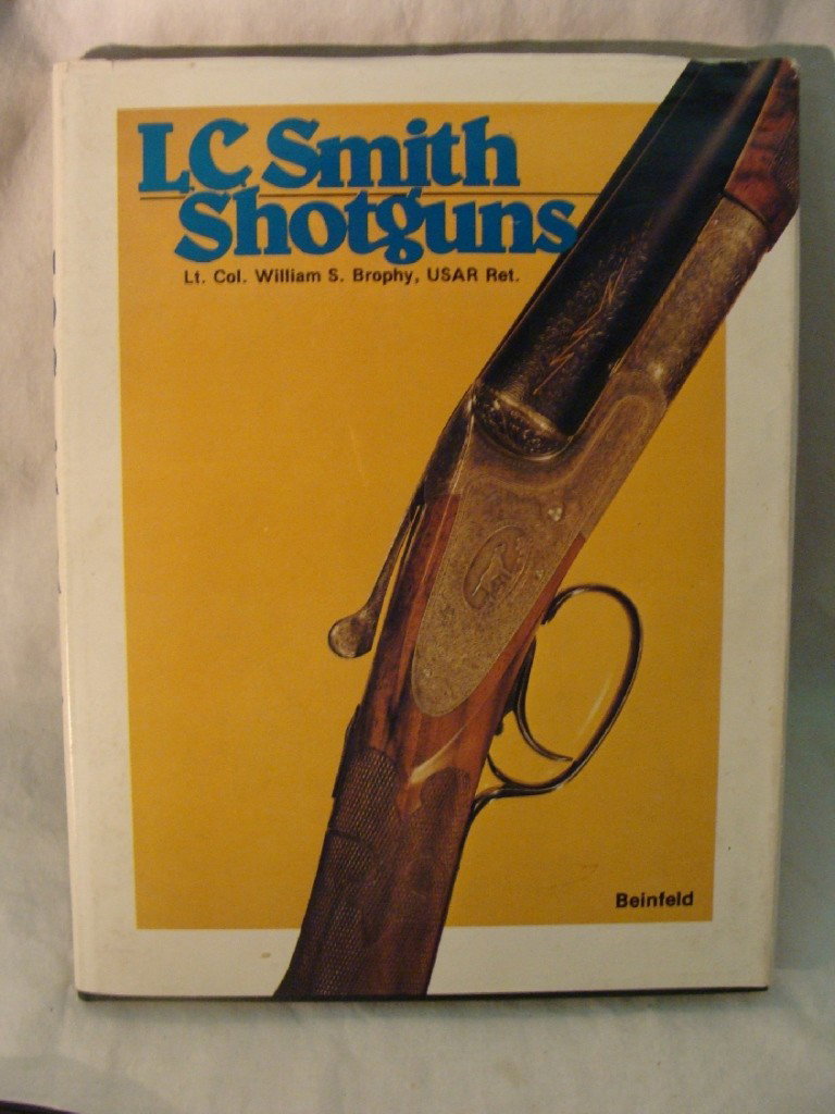 L.C. Smith Shotguns by Lt. Col. William S Brophy : 1977 Stated First Edition