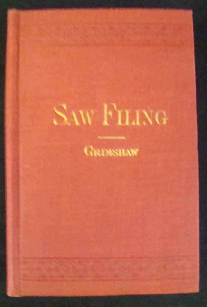 Saw-Filing and Management of Saws by Robert Grimshaw: Saw-Filing and Management of Saws by Robert Grimshaw, Norman Henley Publishing Co., 1906, 93 pp. + advs. This hard cover book is in near fine condition with numerous b&w illustrations. Est.$50-$75