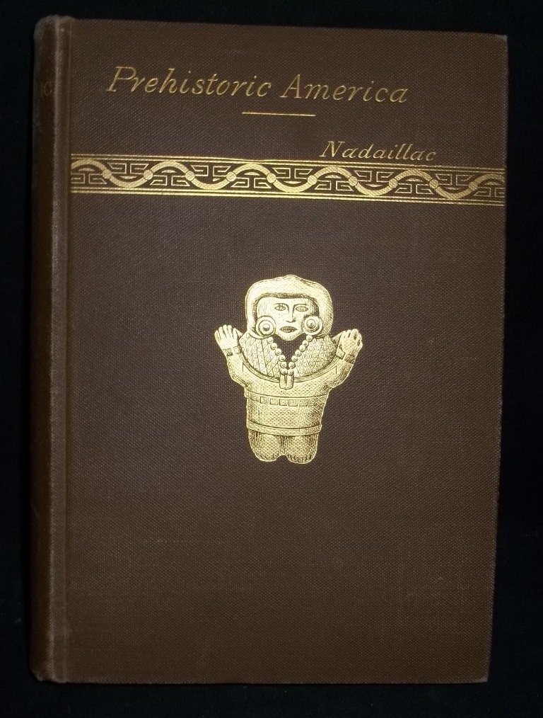 Pre-Historic America by the Marquis De Nadilac: Pre-Historic America” by the Marquis De Nadilac, G.P. Putnam’s Sons, 1895. This hardbound book is in very good condition with gilt title & Design on front & spine. Numerous illustrations throughou