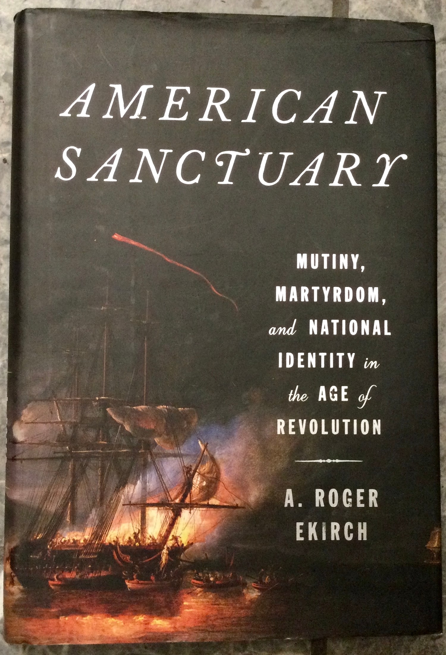 "American Sanctuary" by Alexander Ekirch VINTAGE 2017 Hardcover English Naval Mutiny Stated 1st: VINTAGE 2017 Hardcover English Naval Mutiny Stated 1st Edition 1st Printing In Dust Jacket. "American Sanctuary: Mutiny, Martyrdom, & National Identity In The Age Of Revolution" by Alexander Ekirch. H