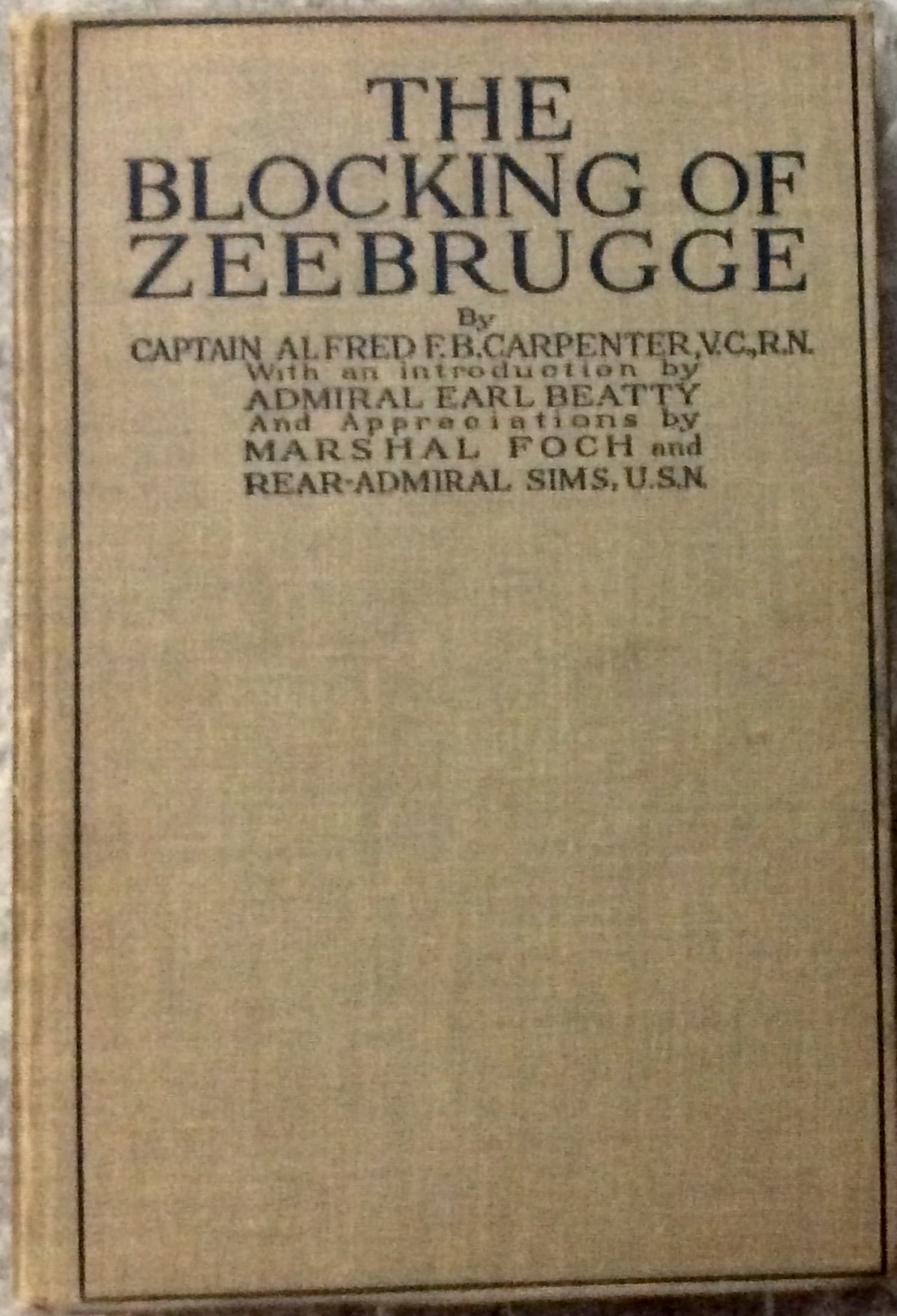 "Blocking Of Zeebrugge" by Captain Alfred Carpenter Hardcover 1922 Famous Military Operation In WWI: Hardcover 1922 Famous Military Operation In WWI SCARCE 1st American Edition 1st Printing In Dust Jacket. "The Blocking of Zeebrugge: With an Introduction of Admiral Earl Beatty, and Appreciations by M