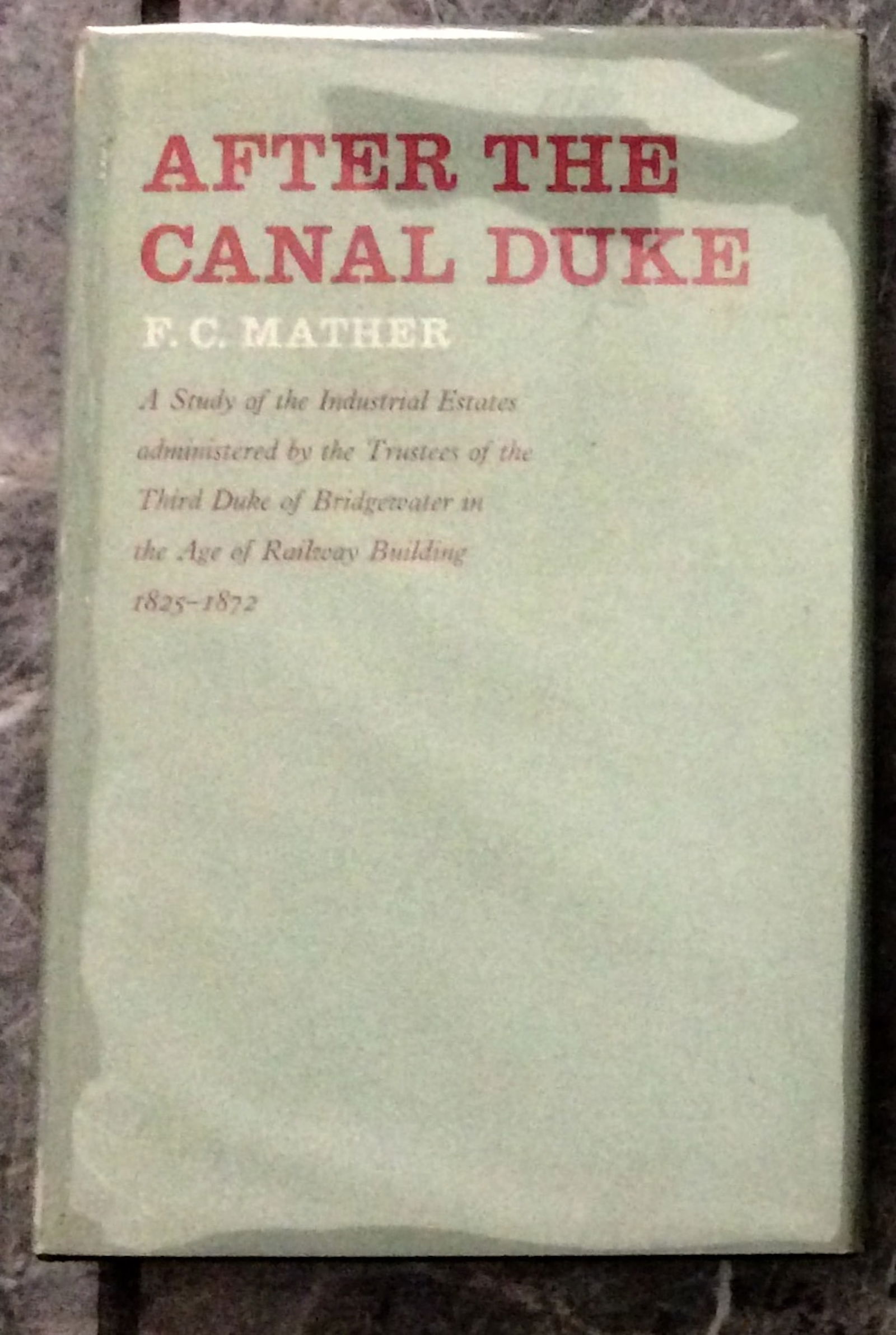 "After The Canal Duke" by Frederick Mather 1970 Hardcover Early Railway Development In England 1st: 1970 Hardcover Early Railway Development In England 1st Edition 1st Printing In Dust Jacket. "After The Canal Duke: A Study Of The Industrial Estates Administered By The Trustees Of The Third Duke Of