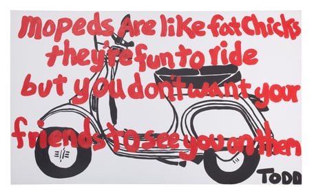 Todd Harris Goldman (American/Florida, b. 1969), "Mopeds are Like Fat Chicks, They're Fun to Ride,