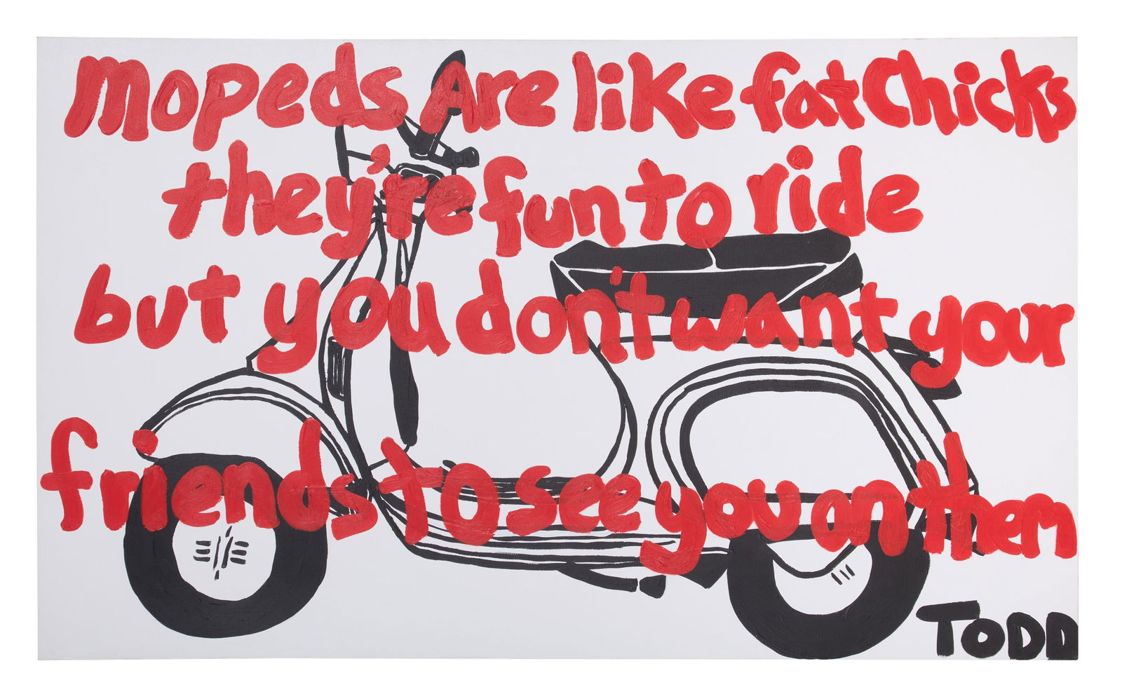Todd Harris Goldman (American/Florida, b. 1969), "Mopeds are Like Fat Chicks, They're Fun to Ride, (1 of 4)