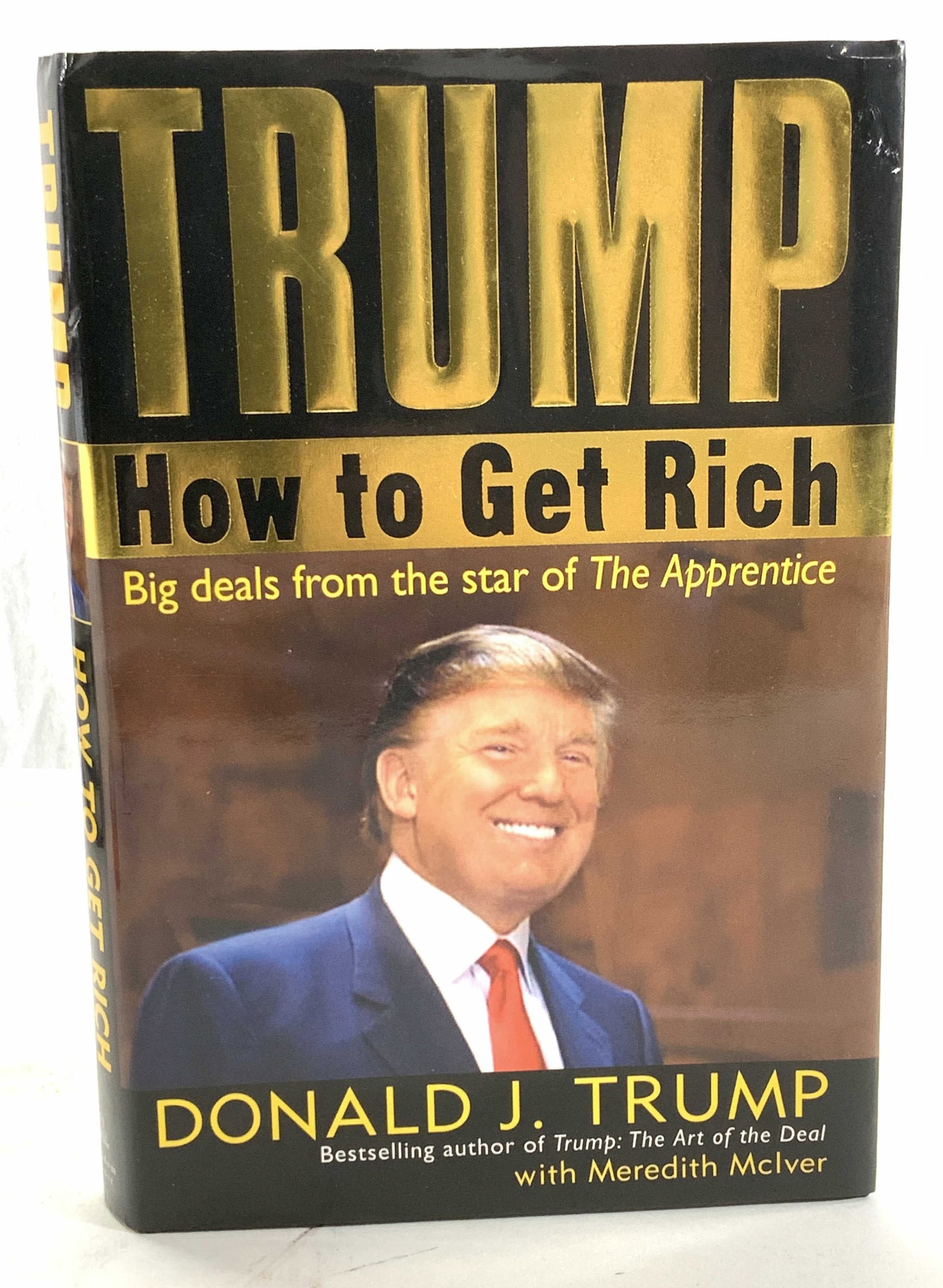 Signed Donald Trump Bk, Trump How to Get Rich: Signed Autobiography , book TRUMP HOW TO GET RICH Big Deals from the Star of The Apprentice. Co- authored by Meredith McIver and Signed by her as well. Inscription reads To Hank +Helen Best Wishes Don