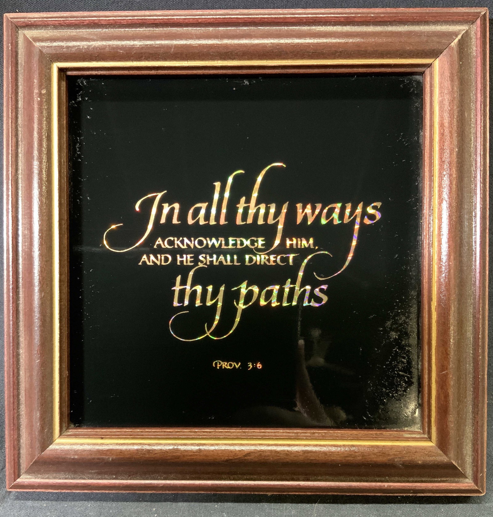 Framed Proverb 3:6 Acknowledge Him: Iridescent scripture. Subject depicts Proverb 3:6 In all way acknowledge Him and He shall direct they paths. Framed in wooden frame with gilt accent in inner window. Frame measures approx. 7.5 x 7.5 i
