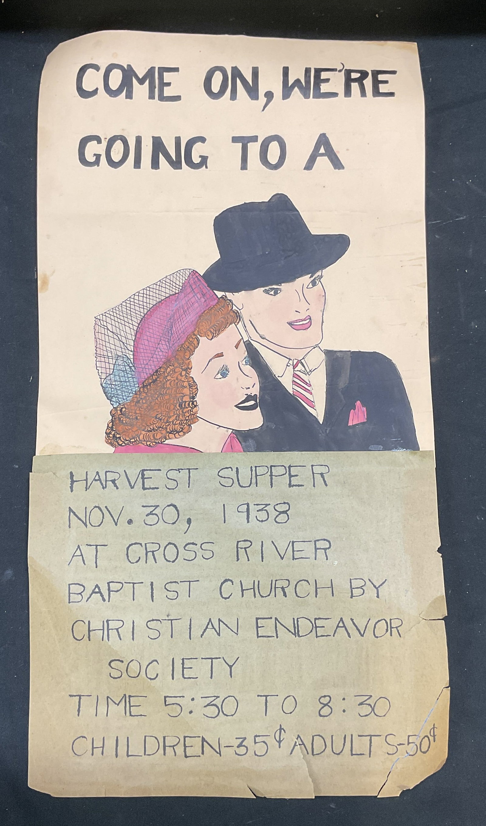 1938 Hand Drawn Poster, Harvest Supper: Hand drawn poster on paper. Ink and watercolor or gouache. Reads Come On, Were Going To A ? Harvest Supper. November 30, 1938. Cross River Baptist Church by Christian Endeavor Society. Man and woman i