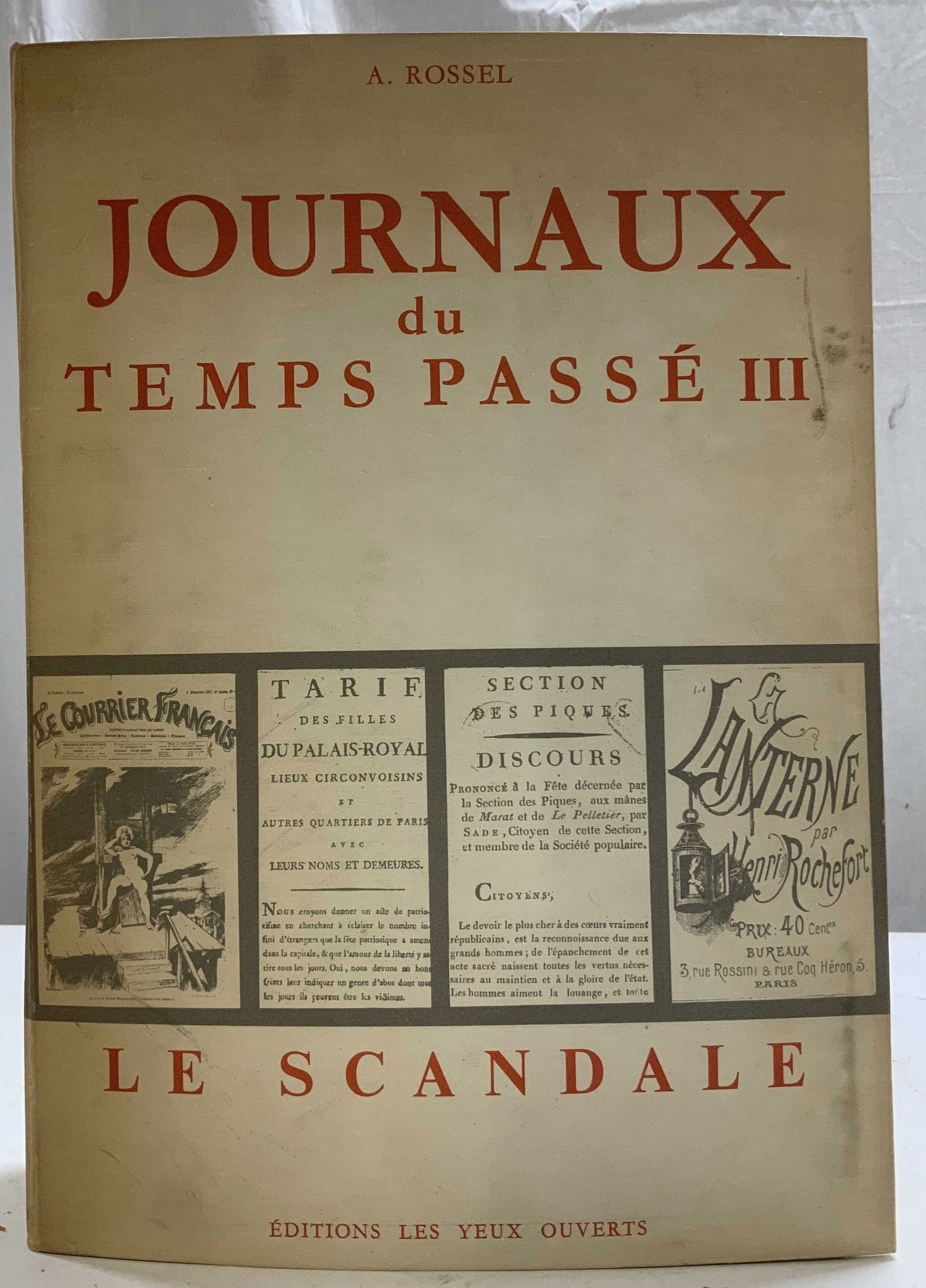 1967 Journaux du Temps Passe III French Bk ROSSEL: Journaux du Temps Passe III: Le Scandale by A. Rossel, published by editions Les Yeux Ouverts in 1967. Book is in French & features reproductions of historical French newspaper clippings and