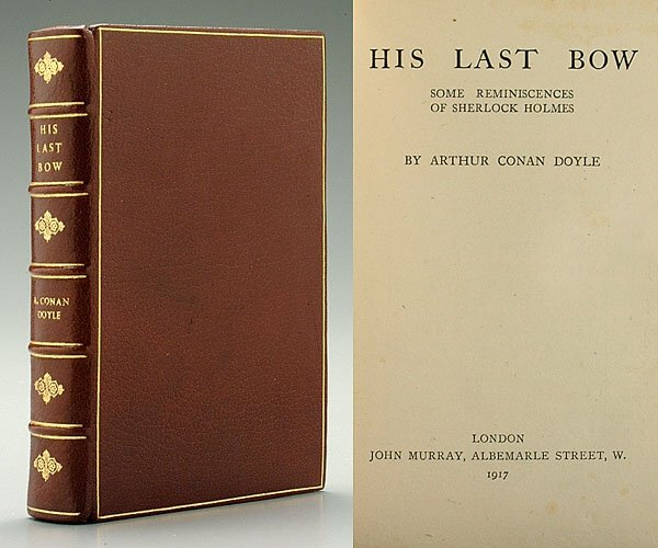 Arthur Conan Doyle first edition,: "His Last Bow," London: John Murray, 1917, first edition, first issue, 12 mo., 305 pages plus ads, recently rebound in full brown morocco with five raised bands with gilt lettering and devices in six