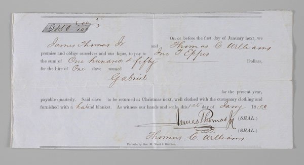 1853 slave promissory note,: partially printed document specifically for slave rental purposes, obligating James Thomas, Jr. and Thomas C. Williams to pay Jnr[?] T. Eppes $150 "for the hire of one slave named Gabriel…said slave