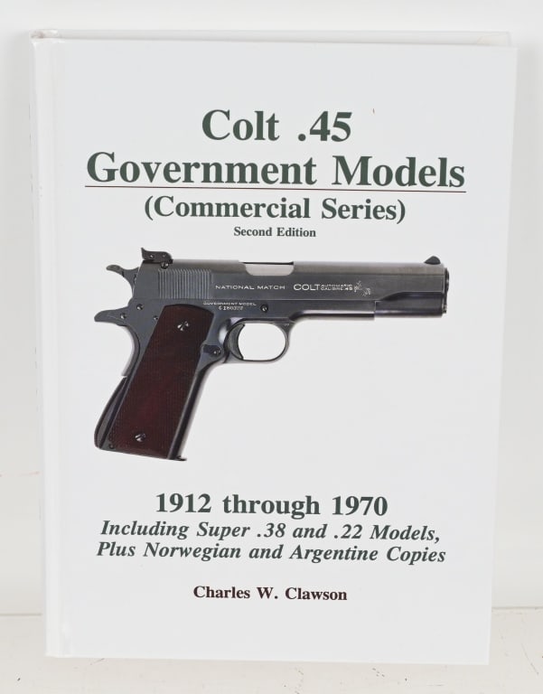 COLT .45 GOVERNMENT MODELS COMMERCIAL SERIES: COLT .45 GOVERNMENT MODELS COMMERCIAL SERIES 1912-1970 Including Super .38 and .22 Models Plus Norwegian and Argentine Copies by Charles W. Clawson 2nd Edition from 2005. CONDITION: Mint. JWA